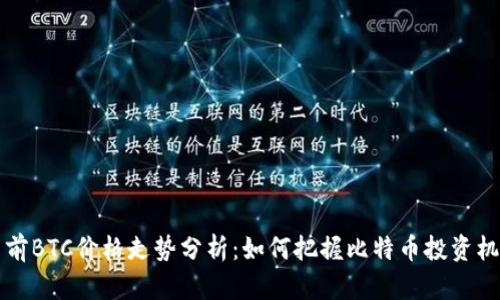 当前BTC价格走势分析：如何把握比特币投资机会