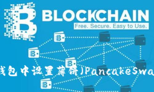 如何在TP钱包中设置薄饼（PancakeSwap）为中文？