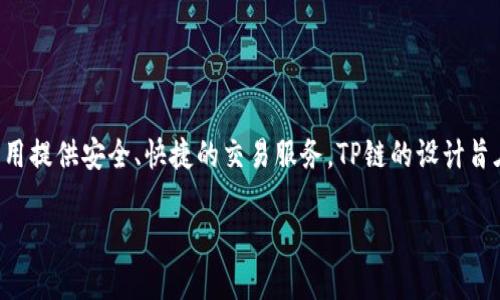 TP钱包的链名称为TP链（TPChain），它是一个公有链项目，专注于为数字货币和区块链应用提供安全、快捷的交易服务。TP链的设计旨在通过高效的共识机制和灵活的资产管理系统，为开发者和用户提供更好的区块链体验。

如果您对TP钱包或TP链有更多具体问题，或者想要了解其他相关内容，请告诉我！