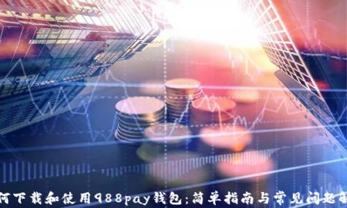 
如何下载和使用988pay钱包：简单指南与常见问题解答