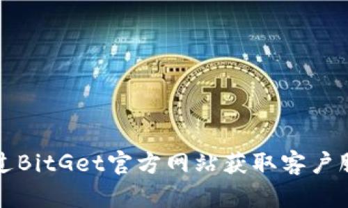 如何通过BitGet官方网站获取客户服务电话