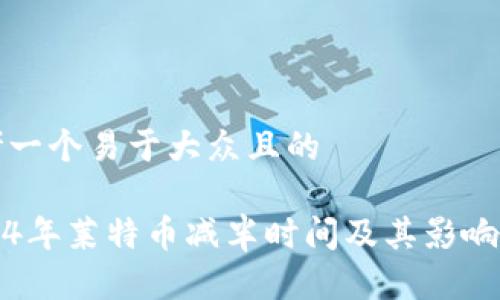 思考一个易于大众且的 

2024年莱特币减半时间及其影响解析