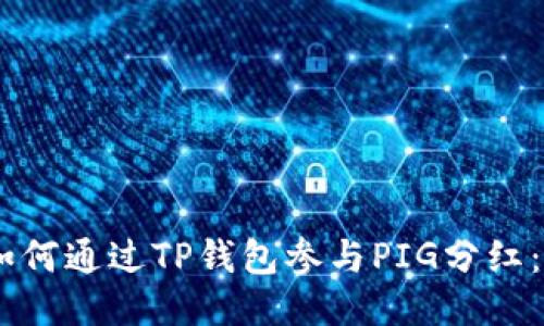 biatoti如何通过TP钱包参与PIG分红：全面指南