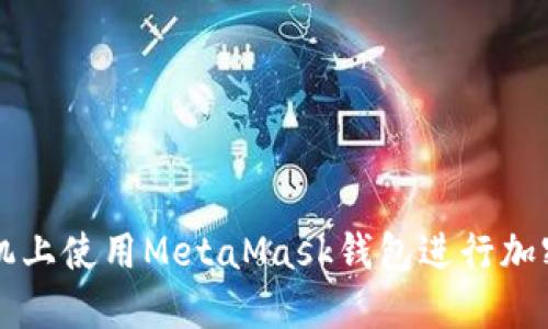 如何在手机上使用MetaMask钱包进行加密货币交易