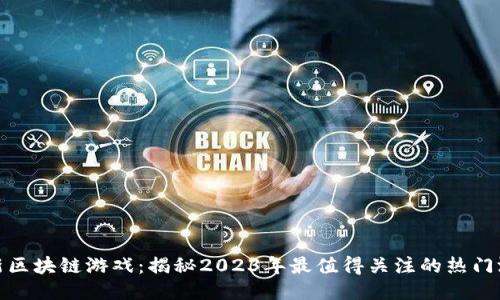 最新区块链游戏：揭秘2023年最值得关注的热门游戏