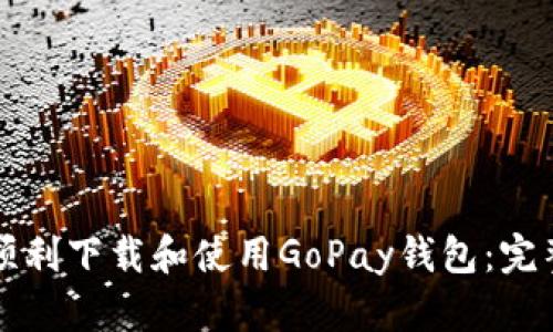 如何顺利下载和使用GoPay钱包：完整指南