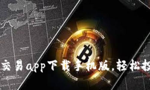 十大虚拟币交易app下载手机版，轻松投资数字货币