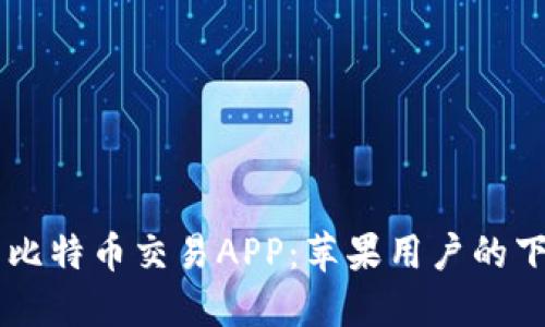 易用的比特币交易APP：苹果用户的下载指南