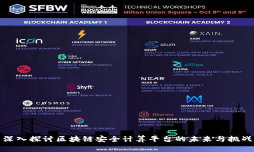 深入探讨区块链安全计算平台的未来与挑战