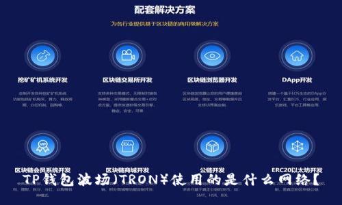 TP钱包波场（TRON）使用的是什么网络？