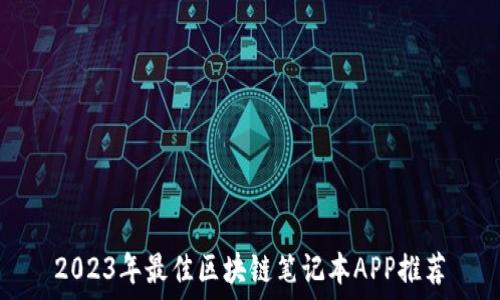   
2023年最佳区块链笔记本APP推荐