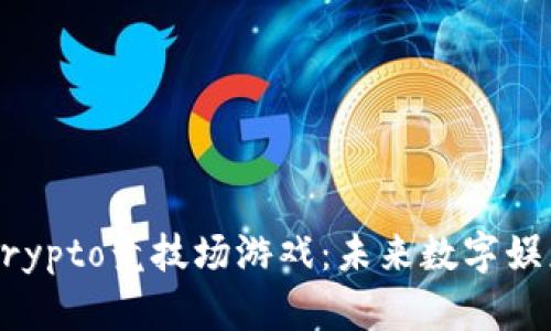 深入探讨Crypto竞技场游戏：未来数字娱乐的新篇章