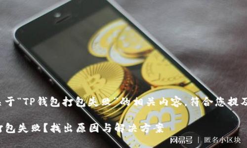 以下是关于“TP钱包打包失败”的相关内容，符合您提及的需求。

TP钱包打包失败？找出原因与解决方案