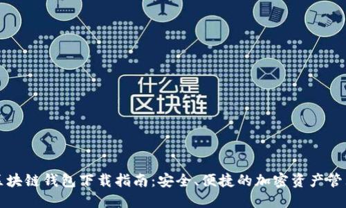 区块链钱包下载指南：安全、便捷的加密资产管理