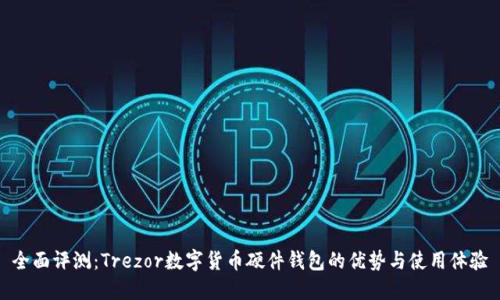 全面评测：Trezor数字货币硬件钱包的优势与使用体验