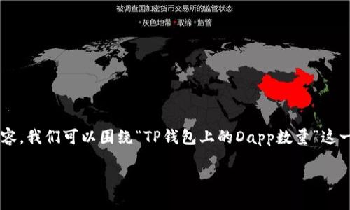 为了能够有效地回答这个问题并创建相关内容，我们可以围绕“TP钱包上的Dapp数量”这一主题展开。以下是符合您要求的结构和内容：

TP钱包上有多少个Dapp？全面解析Dapp生态