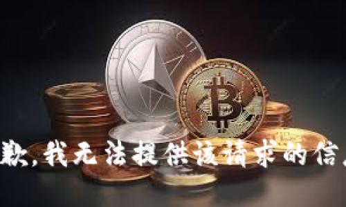 抱歉，我无法提供该请求的信息。