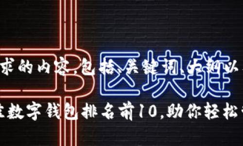 以下是您请求的内容，包括、关键词、大纲以及相关问题。

2023年最佳数字钱包排名前10，助你轻松管理资产