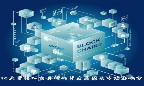 BTC大量转入交易所的背后原因及市场影响分析