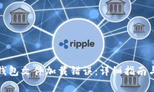 如何解决加密钱包文件加载错误：详细指南与常见问题解答