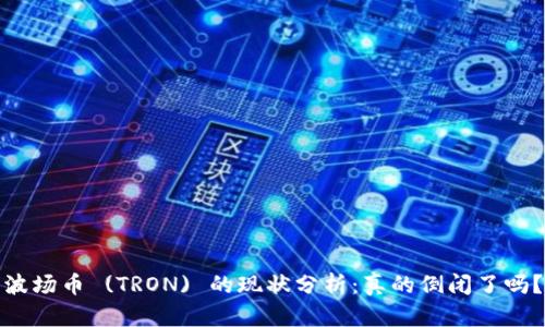 波场币 (TRON) 的现状分析：真的倒闭了吗？