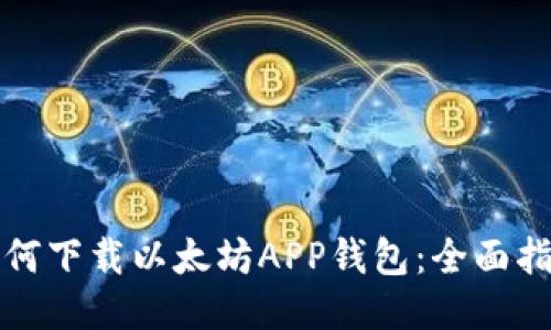 如何下载以太坊APP钱包：全面指南