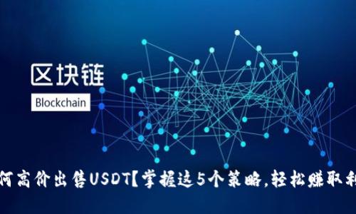 如何高价出售USDT？掌握这5个策略，轻松赚取利润