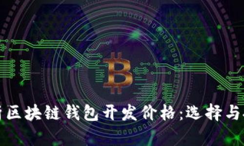 全面解析区块链钱包开发价格：选择与投资指南