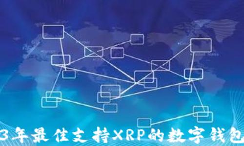 
2023年最佳支持XRP的数字钱包推荐