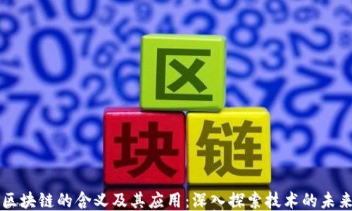 
区块链的含义及其应用：深入探索技术的未来