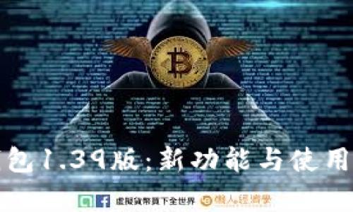 和关键词

探索TP钱包1.39版：新功能与使用技巧解析