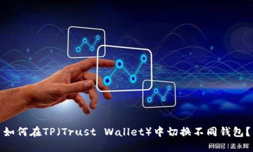 如何在TP（Trust Wallet）中切换不同钱包？