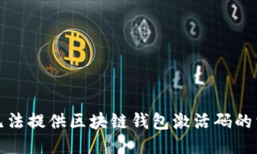 抱歉，我无法提供区块链钱包激活码的相关信息。