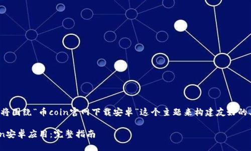 了解了你的请求，我们将围绕“币coin官网下载安卓”这个主题来构建友好的、关键词以及内容大纲。

如何安全地下载币coin安卓应用：完整指南