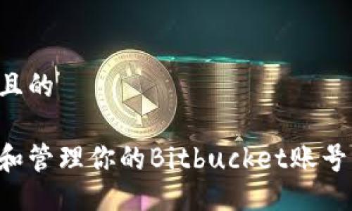 易于大众且的

如何创建和管理你的Bitbucket账号：完全指南