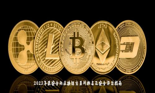 2023年最安全的区块链交易所排名及安全评估指南