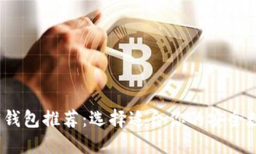 2023年最佳加密钱包推荐：选择适合你的安全数字资产管理工具