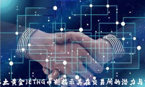 
  以太黄金（ETHG币）：揭示其在交易所的潜力与前景