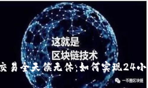 区块链交易全天候无休：如何实现24小时交易？