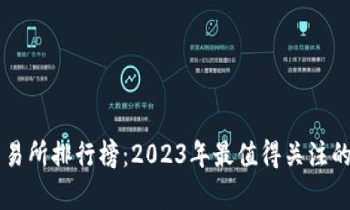 虚拟币交易所排行榜：2023年最值得关注的平台分析