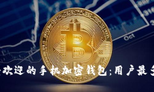 2023年最受欢迎的手机加密钱包：用户最多的选择解析