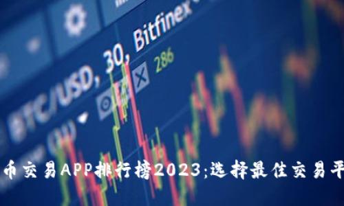 十大虚拟币交易APP排行榜2023：选择最佳交易平台的指南