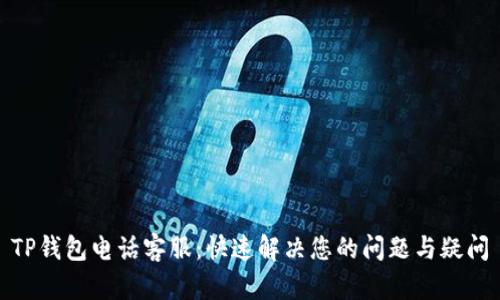 TP钱包电话客服：快速解决您的问题与疑问