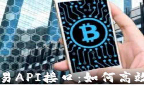 
全面解析虚拟币交易API接口：如何高效进行数字货币交易
