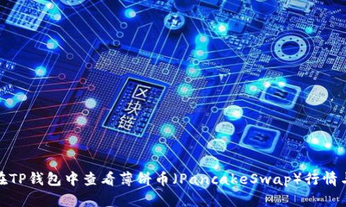 如何在TP钱包中查看薄饼币（PancakeSwap）行情与走势