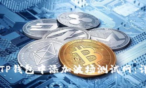 如何在TP钱包中添加波场测试网：详细指南