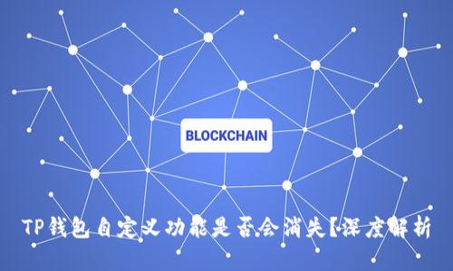 TP钱包自定义功能是否会消失？深度解析