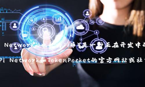关于“pi上tp钱包了吗”的具体情况，我无法提供最新的信息，因为我的知识截至到2023年10月。在此日期之前，