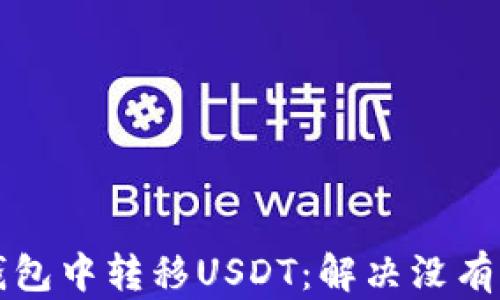 
如何在TP钱包中转移USDT：解决没有代币的困惑