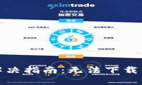 TP钱包下载问题解决指南：无法下载的原因及解决方案
